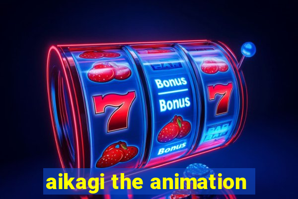 aikagi the animation